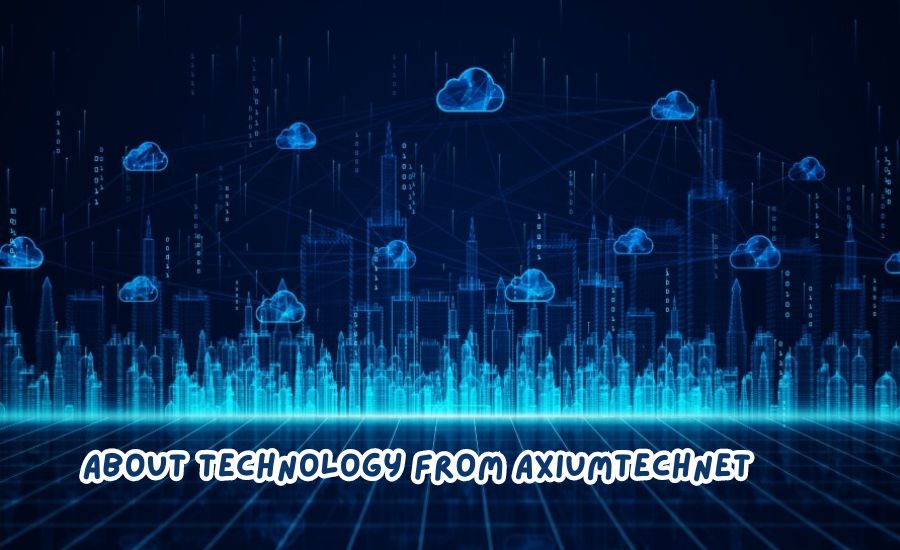 about technology from axiumtechnet